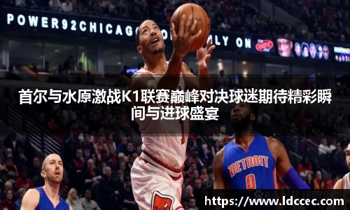 首尔与水原激战K1联赛巅峰对决球迷期待精彩瞬间与进球盛宴
